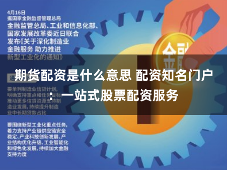期货配资是什么意思 配资知名门户：一站式股票配资服务