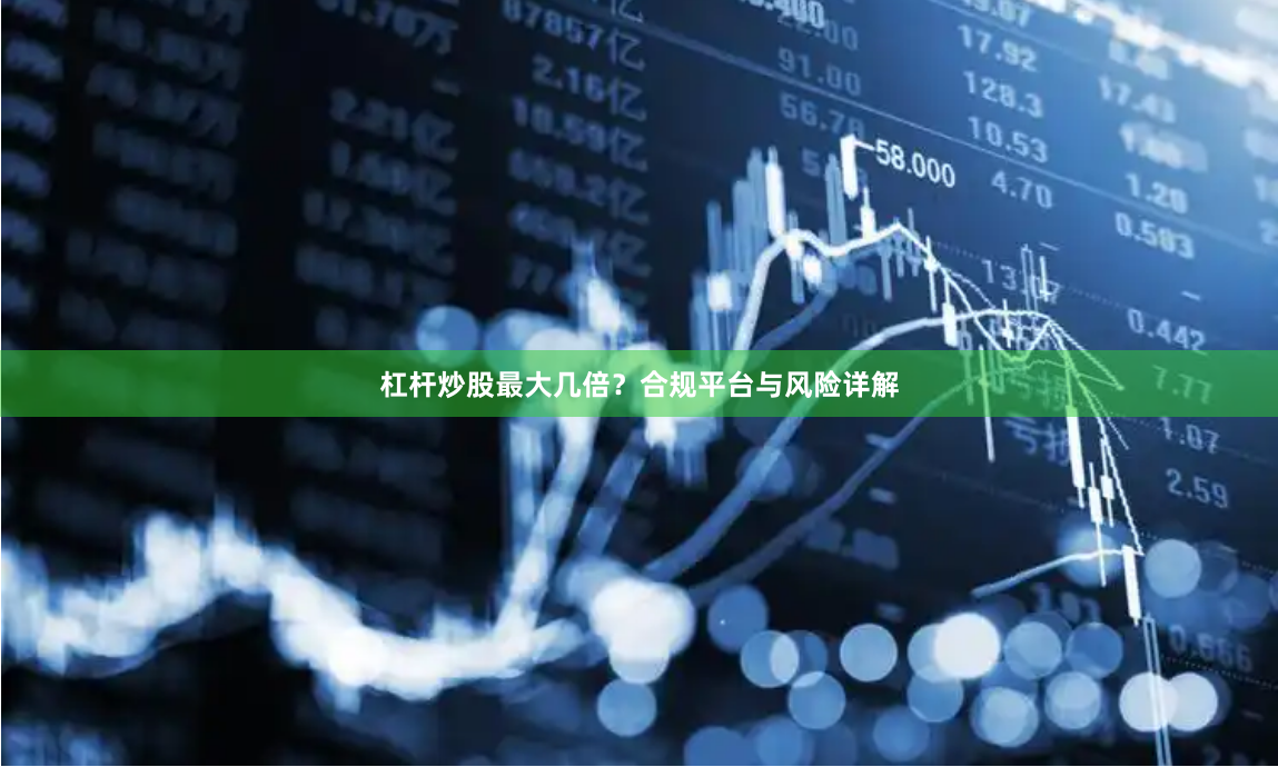 杠杆炒股最大几倍？合规平台与风险详解